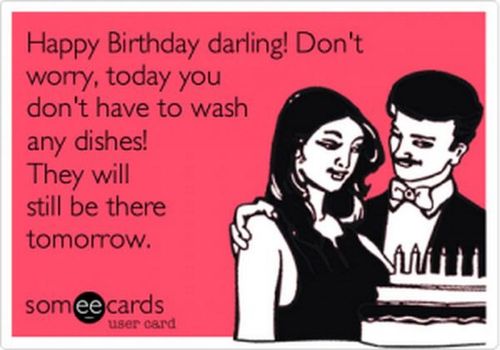 Happy Birthday Meme showing a graphic of a couple and a birthday cake on a pink background that says, "Happy Birthday Darling! Don't worry, today you don't have to wash any dishes! They will still be there tomorrow."