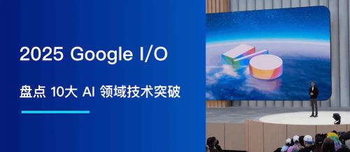 2025 Google I/O：盘点 10大 AI 领域技术突破