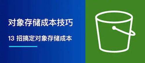 13 招搞定对象存储成本：S3 到 OSS/COS/OBS/TOS 全覆盖