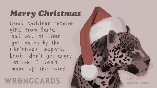 Christmas ecard with text: Merry Christmas. Good children receive gifts from Santa and bad children get eaten by the Christmas Leopard. Look - don't get angry at me, I don't make up the rules.