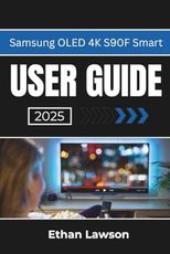 Samsung OLED 4K S90F Smart USER GUIDE 2025: Enhancing Your Viewing and Gaming Experience with Advanced Features and Settings