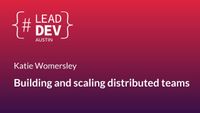 Building and scaling distributed teams - Katie Womersley | ...