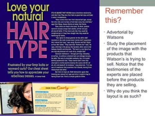 Remember
this?
• Advertorial by
  Watsons
• Study the placement
  of the image with the
  products that
  Watson’s is trying to
  sell. Notice that the
  testimonies of the
  experts are placed
  before the products
  they are selling.
• Why do you think the
  layout is as such?