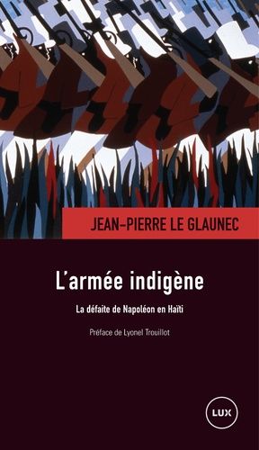 L'arm&eacute;e indig&egrave;ne. La d&eacute;faite de Napol&eacute;on en Ha&iuml;ti