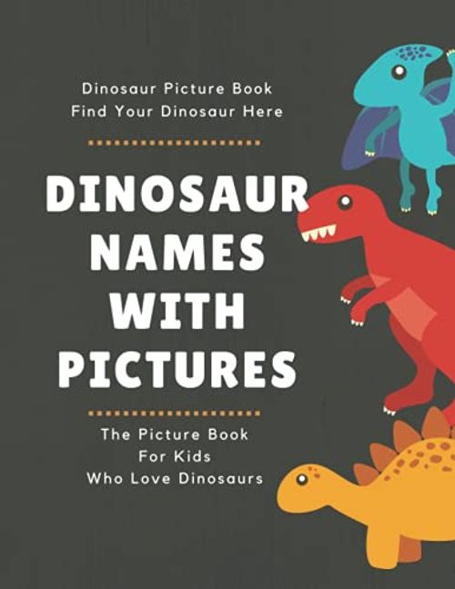 Dinosaur Picture Book: Dinosaur Names With Pictures for the Kids Who Really Love Dinosaurs