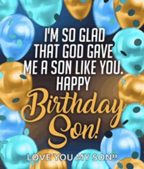 i 'm so glad that god gave me a son like you happy birthday son love you my son !