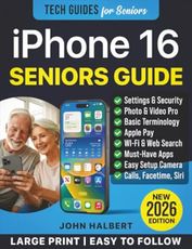iPhone 16 for Seniors and Beginners: The Complete Step-by-Step User Guide for Mastering Your iPhone, Use Camera Features, Setting Up Wi-Fi, FaceTime, and Siri