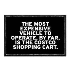 The Most Expensive Vehicle to Operate, by Far, is The Costco Shopping Cart. | Hook and Loop Attach for Hats, Jeans, Vest, Coat | 2x3 in | by Pull Patch