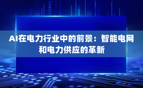 AI在电力行业中的前景：智能电网和电力供应的革新