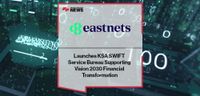 Eastnets Launches KSA SWIFT Service Bureau Supporting Vision 2030 Financial Transformation
