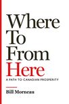 Where To from Here: A Path to Canadian Prosperity