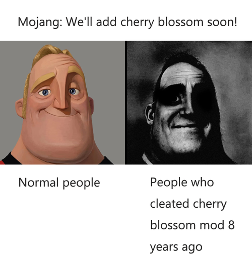 r/MinecraftMemes - Mojang: We'll add cherry blossom soon! Normal people People who cleated cherry blossom mod 8 years ago