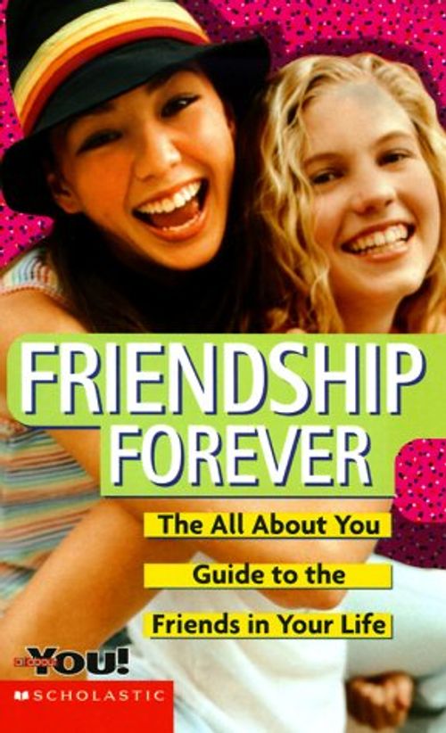 Friendship Forever: The All About You Guide to the Friends in Your Life