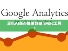 豆包AI是否提供数据可视化工具？