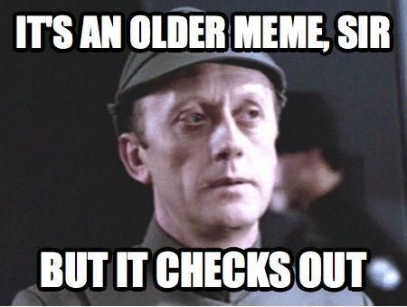 ITS AN OLDER MEME, SIR BUTITCHECKSOUT