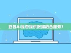 豆包AI是否提供数据融合服务？