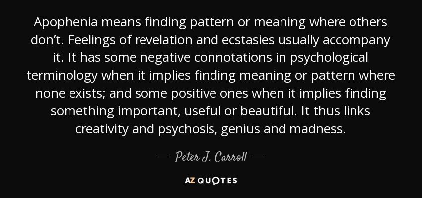 Peter J. Carroll quote: Apophenia means finding pattern or meaning where others don’t. Feelings...