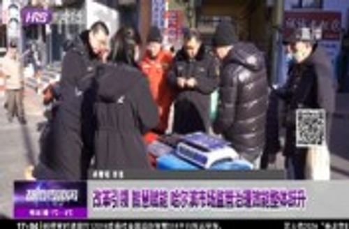 改革引领 智慧赋能 哈尔滨市场监管治理效能整体跃升