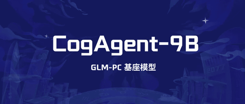 GLM-PC 基座模型，CogAgent-9B 开源