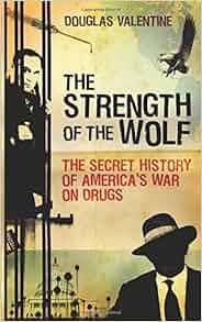 Amazon.fr - The Strength of the Wolf: The Secret History of America's War on Drugs - Douglas ...