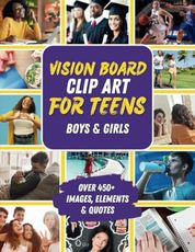 Vision Board Clip Art for Teens: An Empowering Magazine Book of 450+ Images, Words, Affirmations, Vision Board Supplies & More for Teen Boys & Girls ... & Dreams (Vision Board Books & Supplies)