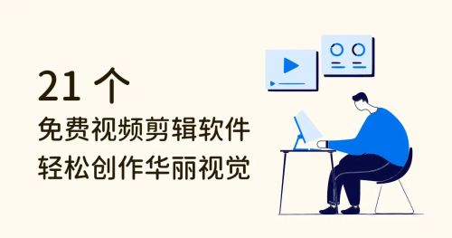 21 款免费视频剪辑软件推荐，华丽视觉、轻松创作！