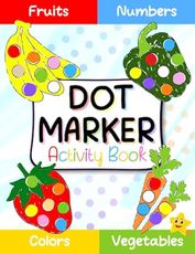 Dot Markers Activity Book: Fruits, Vegetables, Numbers & Colors | Easy Guided Big Dots Coloring Book For Kids Ages 2-5