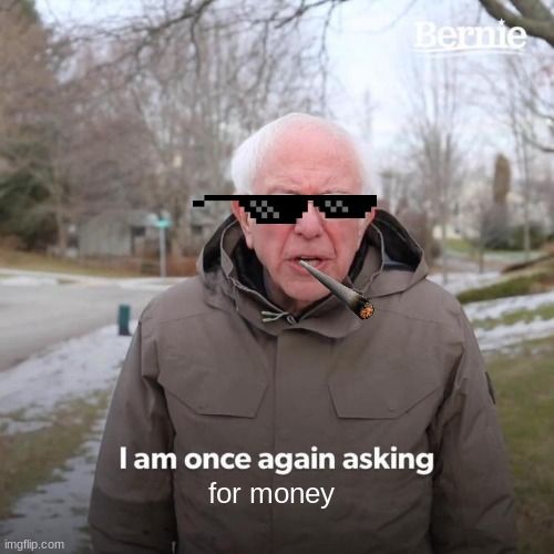 Bernie I Am Once Again Asking For Your Support Meme - Imgflip