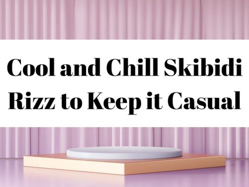 Cool and Chill Skibidi Rizz to Keep it Casual