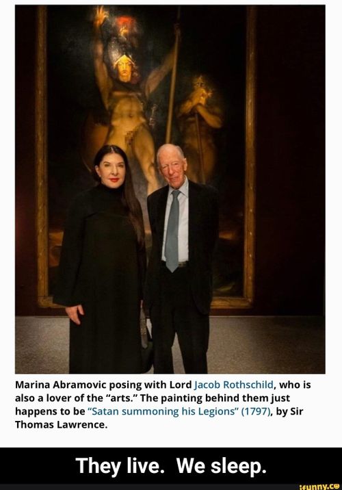 Marina Abramovic posing with Lord Jacob Rothschild, who is also a lover of the "arts." The painting behind them just happens to be "Satan summoning his Legions" (1797), by Sir Thomas Lawrence. They live. We sleep. - They live. We sleep.