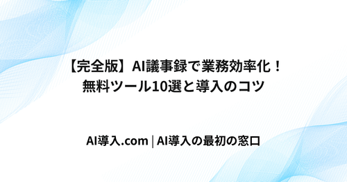 【完全版】AI議事録で業務効率化！無料ツール10選と導入のコツ