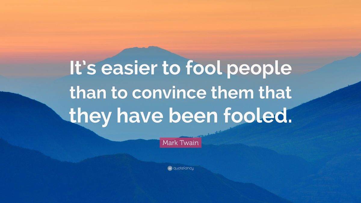 Mark Twain Quote: “It’s easier to fool people than to convince them that they have been fooled.”