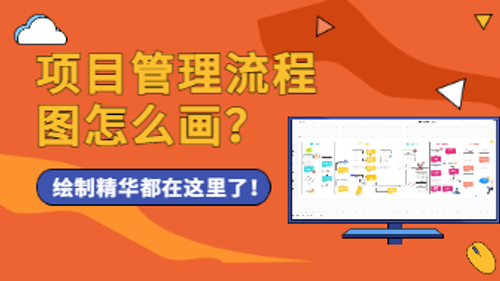 项目管理流程图怎么画？绘制精华都在这里了！