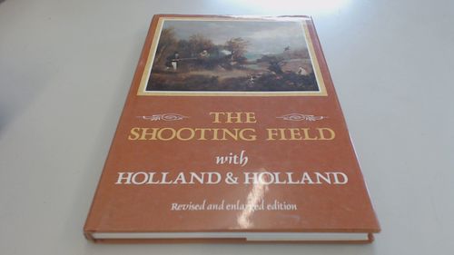 The Shooting Field With Holland & Holland: Since 1835 with Holland & Holland (Revised and Enlarged Edition)
