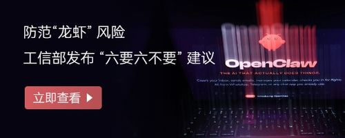 工信部发布防范 OpenClaw（“龙虾”）开源智能体安全风险“六要六不要”建议