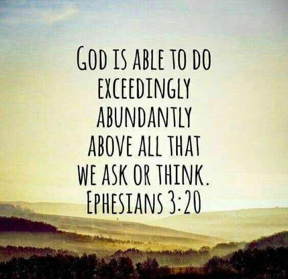 Ephesians 3:20 Kjv ²⁰Now unto him that is able to do exceeding abundantly above all that we ask ...