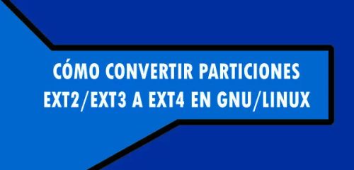 ▷ Cómo convertir particiones ext2/ext3 a ext4 en GNU/Linux