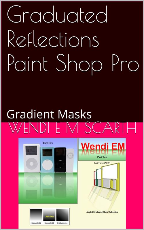 Graduated Reflections Paint Shop Pro: Gradient Masks (Paint Shop Pro Made Easy by Wendi E M Scarth Book 52)