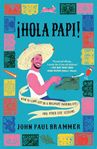Hola Papi: How to Come Out in a Walmart Parking Lot and Other Life Lessons (A Must-Read Memoir)