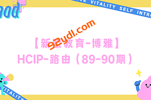 【新盟教育-博雅】HCIP-路由（89-90期）