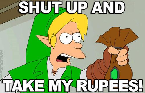 SHUT UP AND TAKE MY RUPEES!