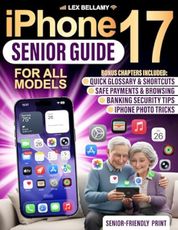 iPhone 17 Senior Guide: Clear and Simple Instructions for Seniors and Beginners to Enjoy Your Latest Device with iOS 26