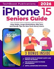 iPhone 15 Seniors Guide: Your Simple Path to Mastery and Connection: Easy Steps, Large Illustrations, Big Text, and Handy Tips for Non-Tech-Savvy Users (Easy Tech Guides for Seniors)
