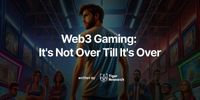 Web3 Gaming: It's Not Over Till It's Over