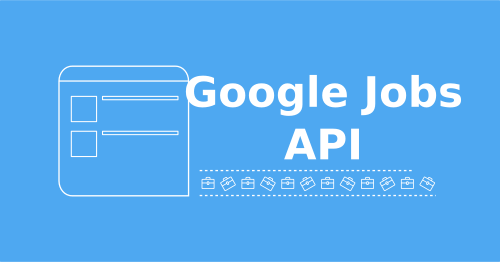 Guide to Google Jobs API and Alternatives