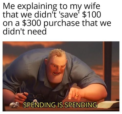 You didn’t save $100. You spent $200 - meme