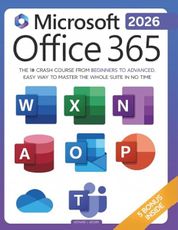 Microsoft Office 365 For Beginners: The 1# Crash Course From Beginners To Advanced. Easy Way to Master The Whole Suite in no Time | Excel, Word, ... Teams & Access (Mastering Technology)