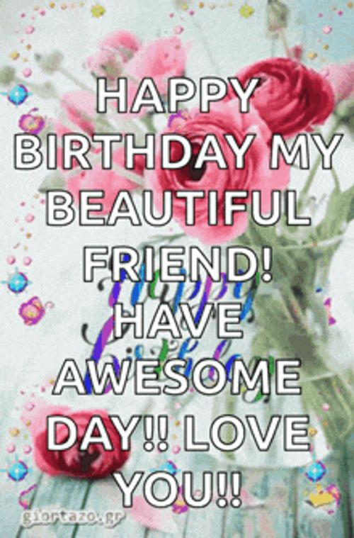 happy birthday my beautiful friend have awesome day !! love you !!