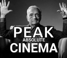 a black and white photo of a man with his hands in the air and the words peak absolute cinema below him