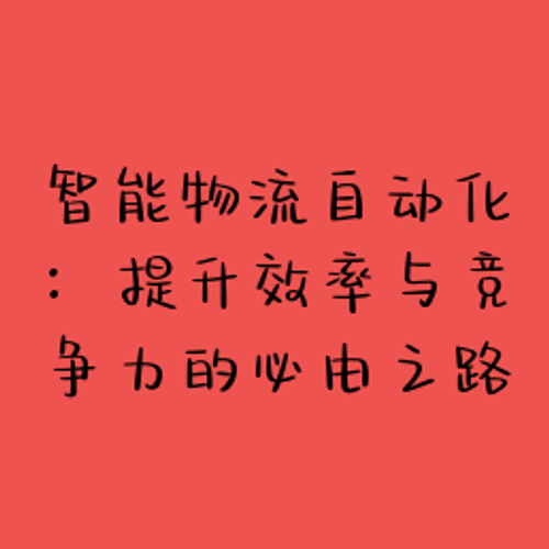 智能物流自动化：提升效率与竞争力的必由之路